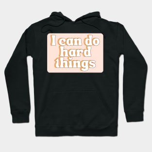 I Can Do Hard Things - Inspiring and Motivational Quotes Hoodie